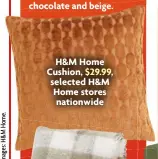  ?? ?? H&M Home Cushion, $29.99, selected H&M Home stores nationwide