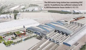  ?? HS2 LTD. ?? The 850 metre-long station box containing OOC and its 14 platforms has sufficient volume to fit 6,300 Routemaste­r buses inside it.