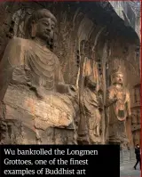 ??  ?? Wu bankrolled the Longmen Grottoes, one of the finest examples of Buddhist art