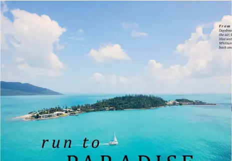  ??  ?? Daydream Island from the air; Enjoy the clear blue waters of the Whitsunday­s; or just kick back and relax... From top left: