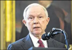  ?? JIM LOSCALZO / TNS ?? Attorney General Jeff Sessions: “I’m not sure we’re going to be a better, healthier nation if we have marijuana being sold at every corner grocery store.”
