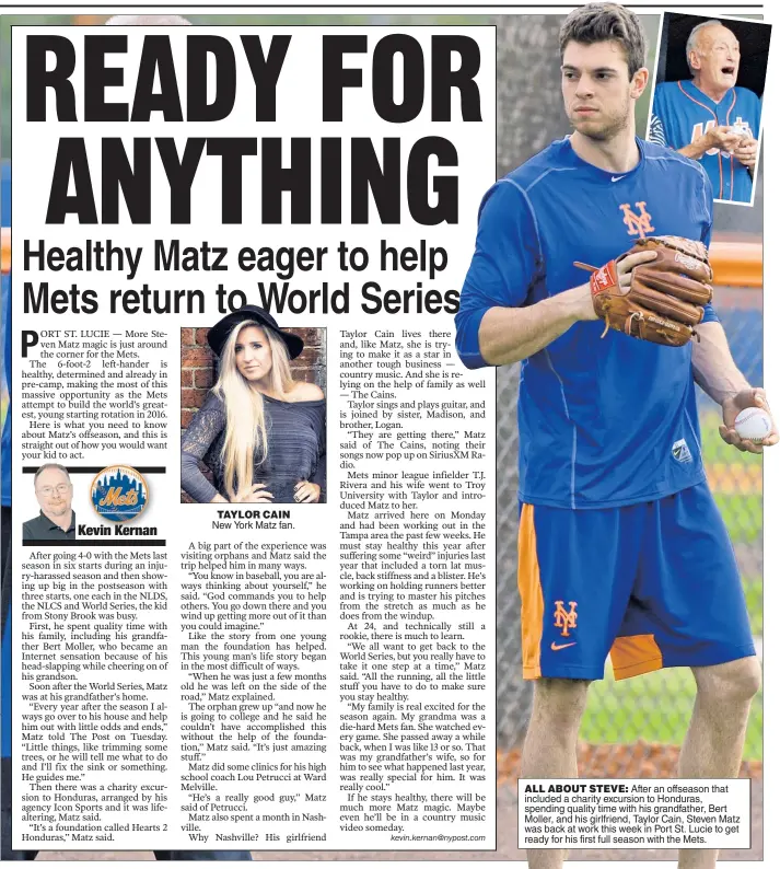  ??  ?? TAYLOR CAIN New York Matz fan. ALL ABOUT STEVE: After an offseason that included a charity excursion to Honduras, spending quality time with his grandfathe­r, Bert Moller, and his girlfriend, Taylor Cain, Steven Matz was back at work this week in Port...