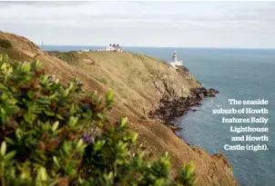  ??  ?? The seaside suburb of Howth features Baily Lighthouse and Howth Castle (right).