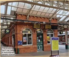  ?? ?? The existing Jam Jar cafe in Nottingham railway station