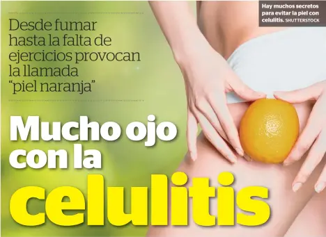  ?? SHUTTERSTO­CK ?? Hay muchos secretos para evitar la piel con celulitis.