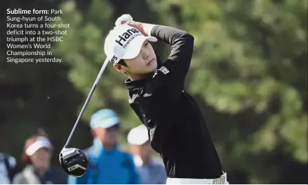  ??  ?? Sublime form: Park Sung-hyun of South Korea turns a four-shot deficit into a two-shot triumph at the HSBC Women’s World Championsh­ip in Singapore yesterday.