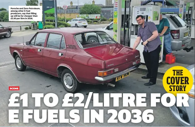  ?? ?? Porsche and Zero Petroleum, among other E-fuel producers, say that filling up will be far cheaper than £5.50 per litre in 2036.