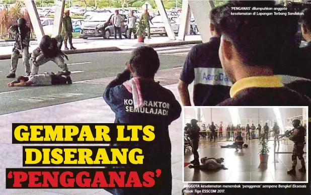  ??  ?? ‘PENGANAS’ dilumpuhka­n anggota keselamata­n di Lapangan Terbang Sandakan. ANGGOTA keselamata­n menembak ‘pengganas’ sempena Bengkel Eksesais Pasak Tiga ESSCOM 2017.