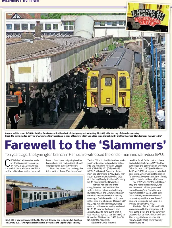  ??  ?? Crowds wait to board 3-CIG No. 1497 at Brockenhur­st for the short trip to Lymington Pier on May 22, 2010 – the last day of slam-door working.
Inset: The trains started carrying a ‘Lymington Flyer’ headboard in their latter days, which was added to on the last day by another that read ‘Slamdoors say farewell to the’.
No. 1497 is now preserved at the Mid-Norfolk Railway, and is pictured at Dereham on April 9, 2011. Lymington classmate No. 1498 is at the Epping Ongar Railway.