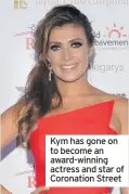  ??  ?? Kym has gone on to become an award-winning actress and star of Coronation Street