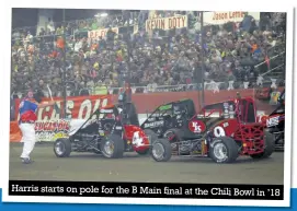  ??  ?? Harris raced a World of Outlaws sprint car, a real “eye-opener”... Harris starts on pole for the B Main final at the Chili Bowl in ’18