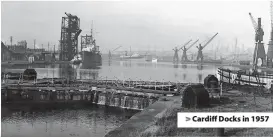  ??  ?? > Cardiff Docks in 1957