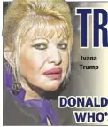  ??  ?? Ivana Trump