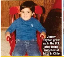  ?? ?? Jimmy Thyden grew up in the U.S. after being snatched at birth in Chile