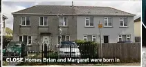  ?? ?? CLOSE Homes Brian and Margaret were born in