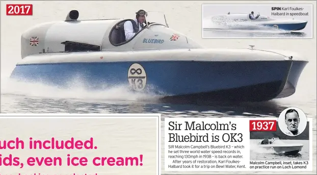  ??  ?? Malcolm Campbell, inset, takes K3 on practice run on Loch Lomond
1937 2017 SPIN Karl FoulkesHal­bard in speedboat