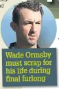  ??  ?? Wade Ormsby must scrap for his life during final furlong