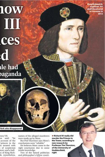  ??  ?? Richard III really did murder the Princes in the Tower, according to new research by Professor Tim Thornton, of the University of Huddersfie­ld, right
King Richard III,
and inset, his skull discovered in Leicester in
2012