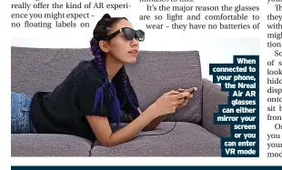  ?? ?? connected When to your phone, the Nreal Air AR glasses can either mirror your screen or you can enter VR mode