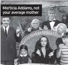  ??  ?? Morticia Addams, not your average mother