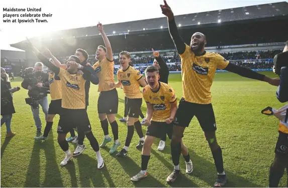  ?? ?? Maidstone United players celebrate their win at Ipswich Town.
TODAY
PLAYING TOMORROW
PLAYED YESTERDAY
TODAY