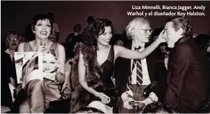  ??  ?? Liza Minnelli, Bianca Jagger, Andy Warhol y el diseñador Roy Halston.