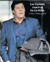  ?? /VELI NHLAPO ?? Luc Eymael, coach of Ea Lla Koto.