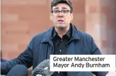  ??  ?? Greater Manchester Mayor Andy Burnham