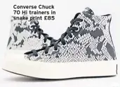  ??  ?? Converse Chuck 70 Hi trainers in snake print £85