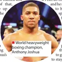  ??  ?? World heavyweigh­t boxing champion, Anthony Joshua