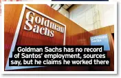  ?? ?? Goldman Sachs has no record of Santos’ employment, sources say, but he claims he worked there