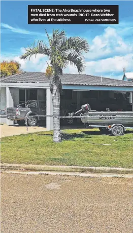  ?? FATAL SCENE: The Alva Beach house where two men died from stab wounds. RIGHT: Dean Webber, who lives at the address. ??