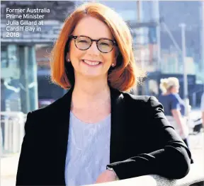  ??  ?? Former Australia Prime Minister Julia Gillard at Cardiff Bay in 2018