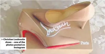  ??  ?? > Christian Louboutin shoes – one of the photos posted on Instagram