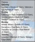  ??  ?? Fixtures Saturday Leganes v Alaves (2:15am), Valencia v Las Palmas (4:15am) Sunday Celta Vigo v Real Sociedad (12:15am), Girona v Atletico Madrid (2:15am), Sevilla v Espanyol (4:15am) Monday Athletic Bilbao v Getafe (12:15am), Barcelona v Real Betis...