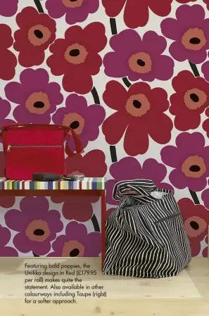  ??  ?? Featuring bold poppies, the Unikko design in Red (£179.95 per roll) makes quite the statement. Also available in other colourways including Taupe (right) for a softer approach.