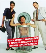  ??  ?? SALEMME (59) TOSCA, VINCENZO (55) E MAURIZIO CASAGRANDE IL CIELO!» NEL FILM «VOLESSE