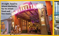  ?? ?? At night, head to Miami Marketta for its street food and live music.