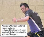  ??  ?? Andrew Wilkinson suffered mixed fortunes relinquish­ing his men’s open singles title but claiming the veterans’ honours