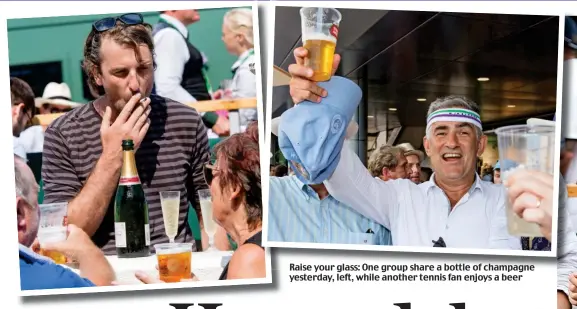  ??  ?? Raise your glass: One group share a bottle of champagne yesterday, left, while another tennis fan enjoys a beer