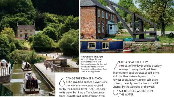  ??  ?? One of the Great West Way’s many charms is that it can be entirely navigated on water, via the River Thames and the Kennet & Avon Canal. Pictured above left & right: Avoncliff village, the point at which the Kennet and
Avon canal crosses the river and railway line via the Avoncliff Aqueduct; and Kennet and Avon canal at Burbage Wharf.