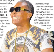  ?? ?? Seated in a high stool and wearing a pair of dark glasses throughout the session, Ken Boothe is happy that he was able to collaborat­e with Lady Ele on ‘Smile With You’.