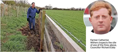  ?? ?? Farmer Catherine Withers inspects the site of one of the fires; above, Councillor Richard Eddy