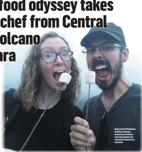  ??  ?? Diarmuid Ó Mathúna & Róisín Adams taste lava melted marshmallo­ws on a Central American volcano