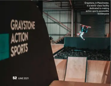  ??  ?? Graystone, in Manchester, is a world-class facility dedicated to making action sports accessible to everyone