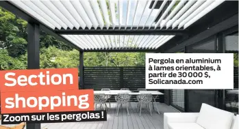  ??  ?? Pergola en aluminium à lames orientable­s, à partir de 30 000 $, Solicanada.com