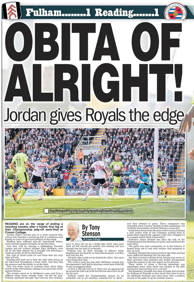  ??  ?? CAIRN TERRIER: Fulham refused to lie down after Jordan Obita’s opener and Tom Cairney nodded them level after Ali Al Habsi had pushed out a cross-shot READING are on the verge of ending a haunting hoodoo after a frantic first leg of their Championsh­ip play-off semi-final at Craven Cottage.