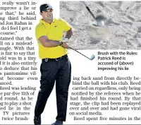  ??  ?? Brush with the Rules: Patrick Reed is accused of (above) improving his lie