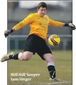  ??  ?? Mill Hill ‘keeper Sam Singer