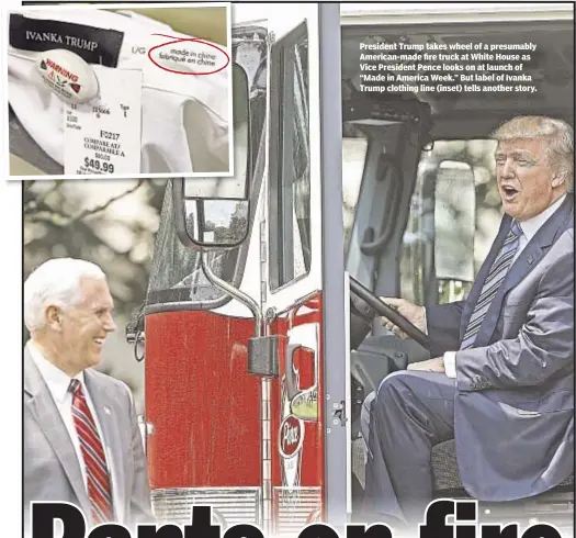  ??  ?? President Trump takes wheel of a presumably American-made fire truck at White House as Vice President Pence looks on at launch of “Made in America Week.” But label of Ivanka Trump clothing line (inset) tells another story.